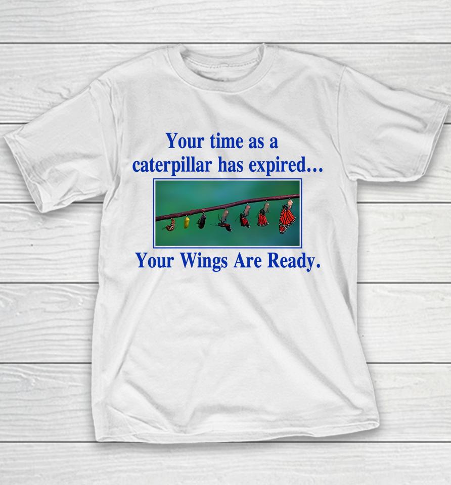 Your Time As A Caterpillar Has Expired Your Wings Are Ready Youth T-Shirt