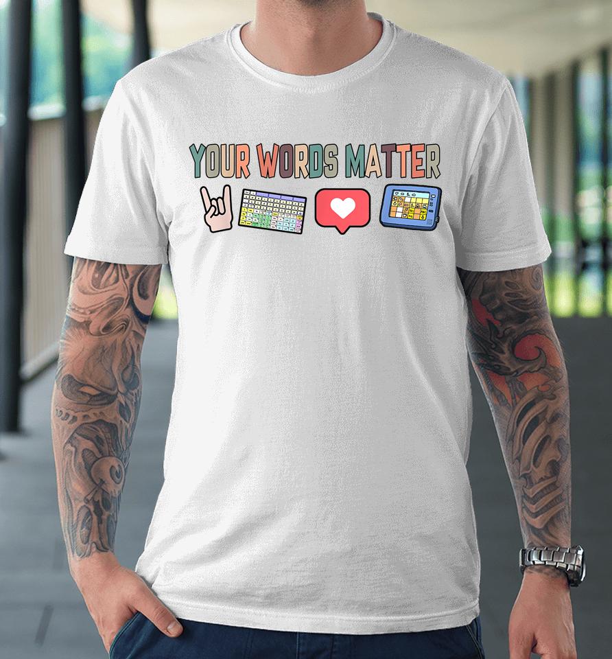 Your Words Matter Aac Sped Teacher Bcba Neurodiversity Premium T-Shirt