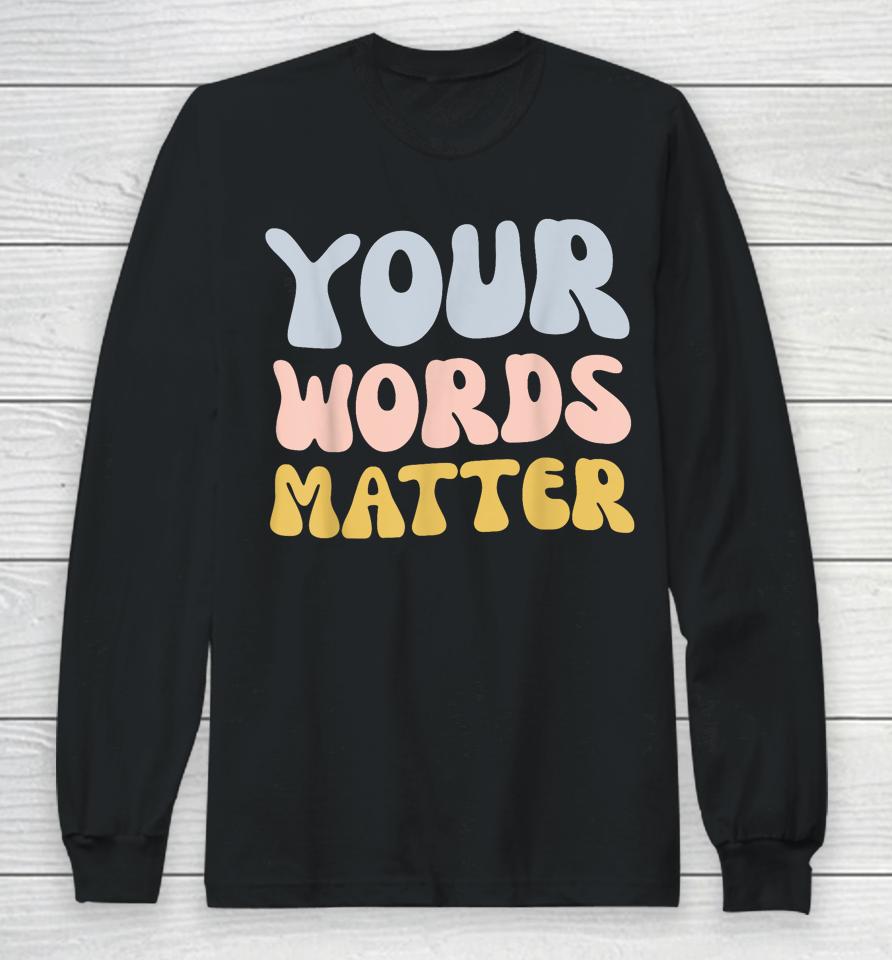 Your Words Matter Long Sleeve T-Shirt