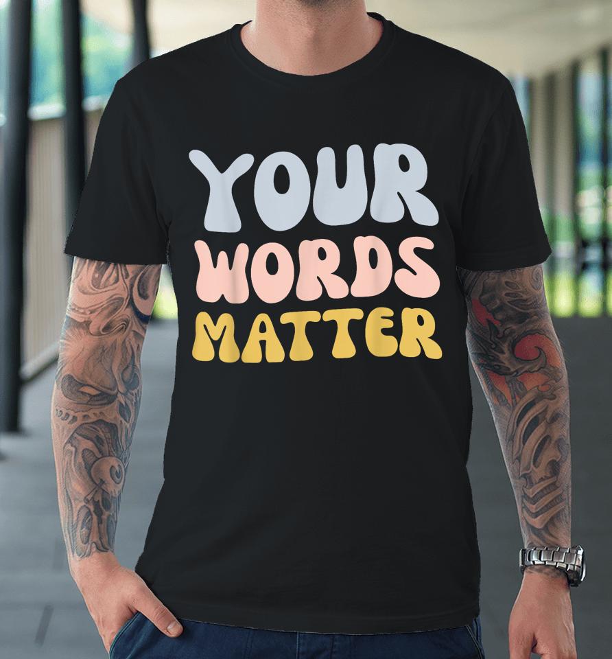 Your Words Matter Premium T-Shirt