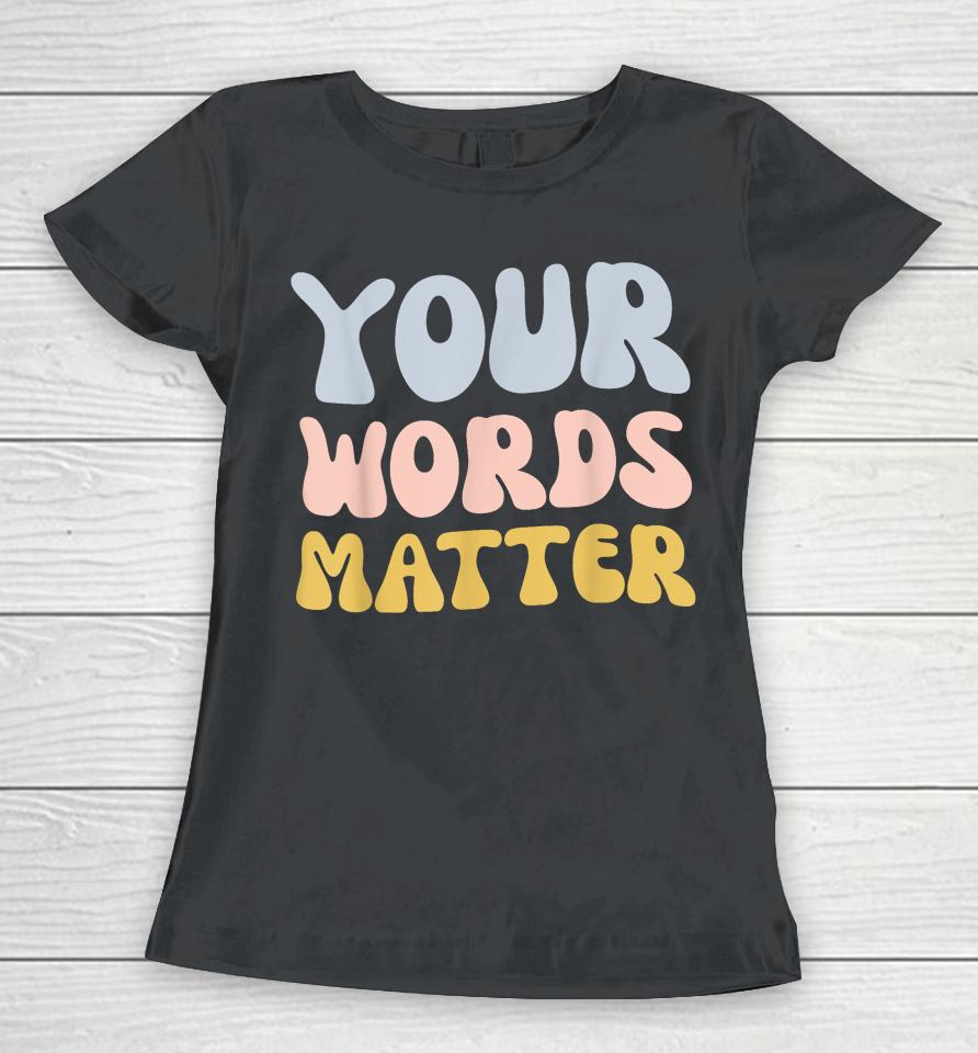 Your Words Matter Women T-Shirt