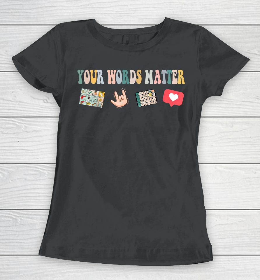 Your Words Matter Speech Therapy Appreciation Women T-Shirt