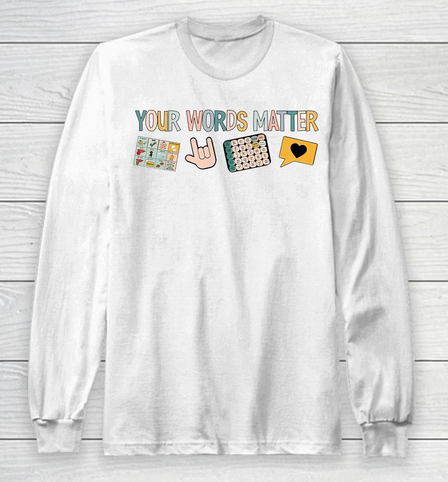 Your Words Matter Speech Therapy Appreciation Long Sleeve T-Shirt
