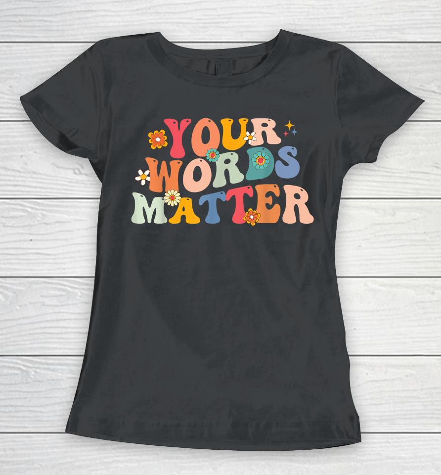 Your Words Matter Speech Therapy Language Pathologist Mental Women T-Shirt