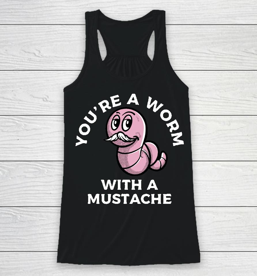 You're A Worm With A Mustache Racerback Tank