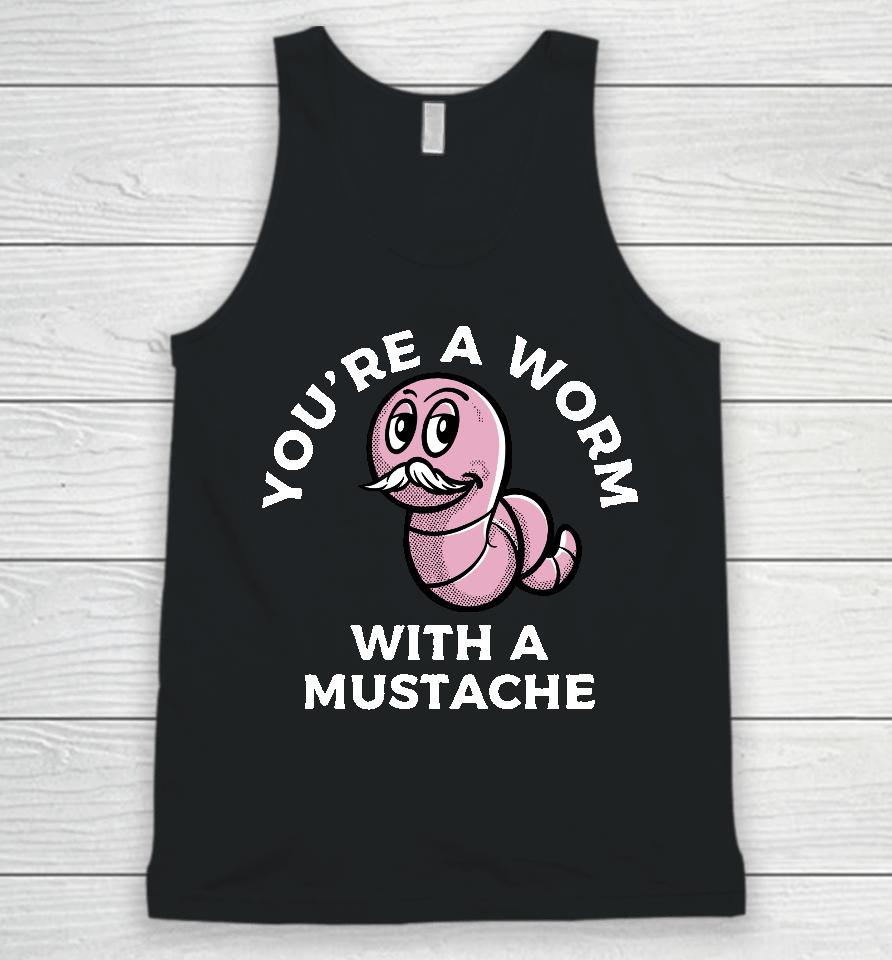 You're A Worm With A Mustache Unisex Tank Top