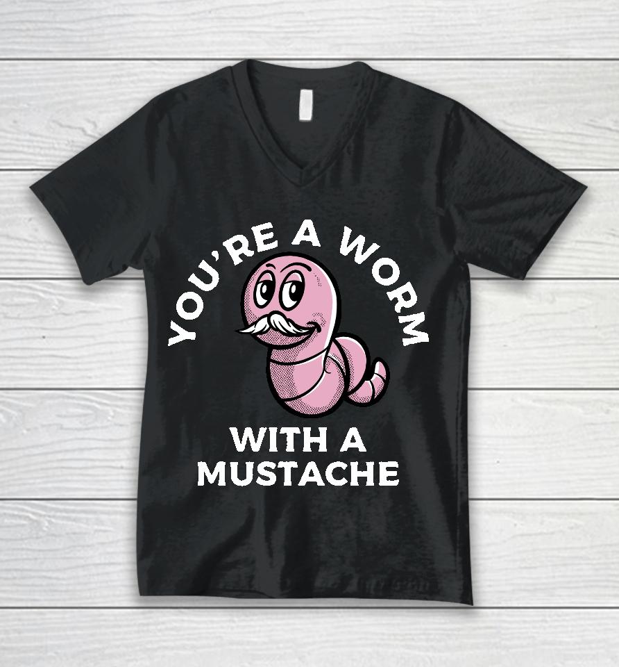 You're A Worm With A Mustache Unisex V-Neck T-Shirt