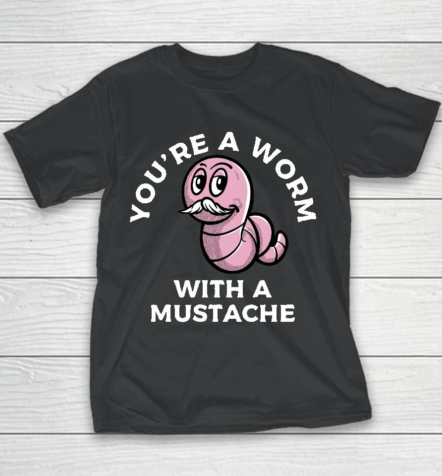 You're A Worm With A Mustache Youth T-Shirt