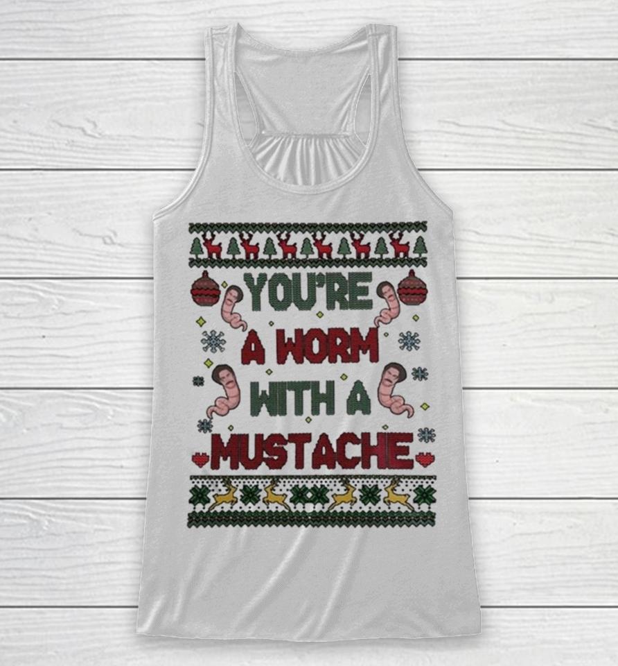 You’re A Worm With A Mustache Ugly Christmas Racerback Tank
