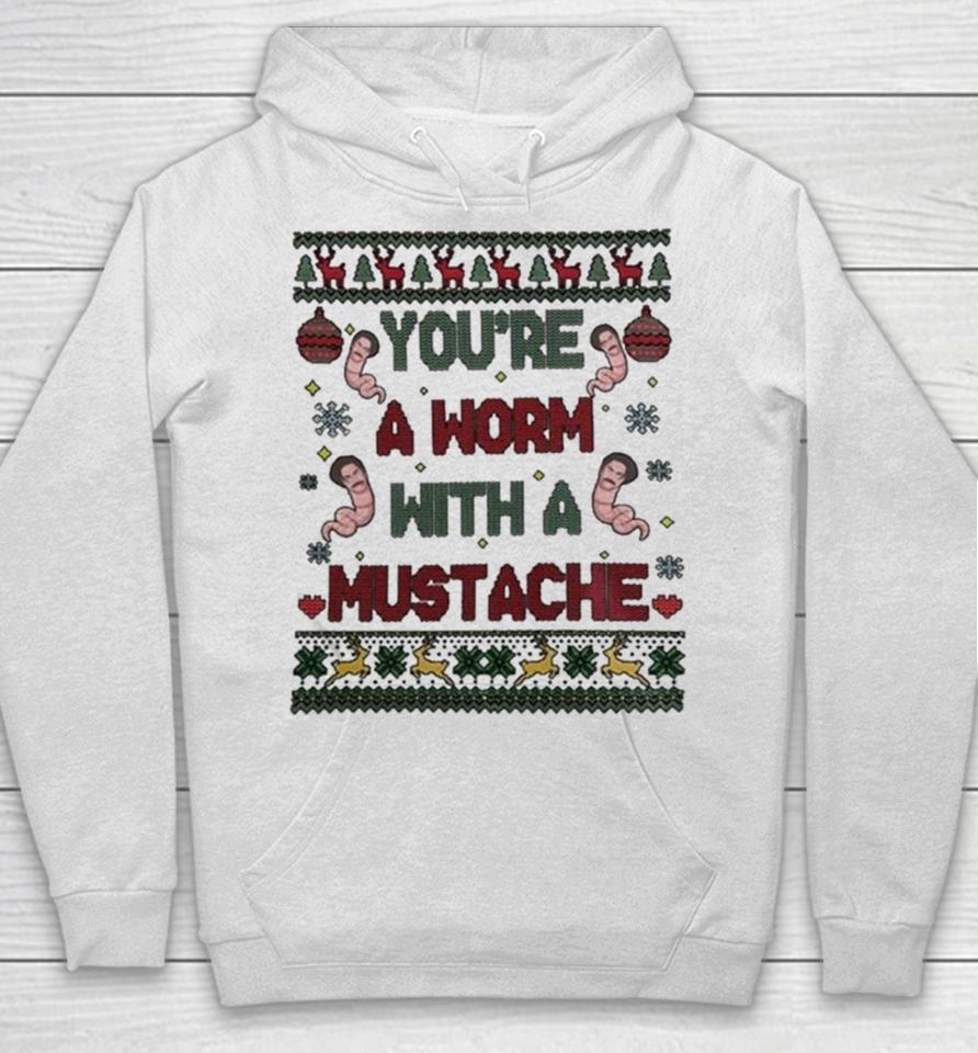 You’re A Worm With A Mustache Ugly Christmas Hoodie