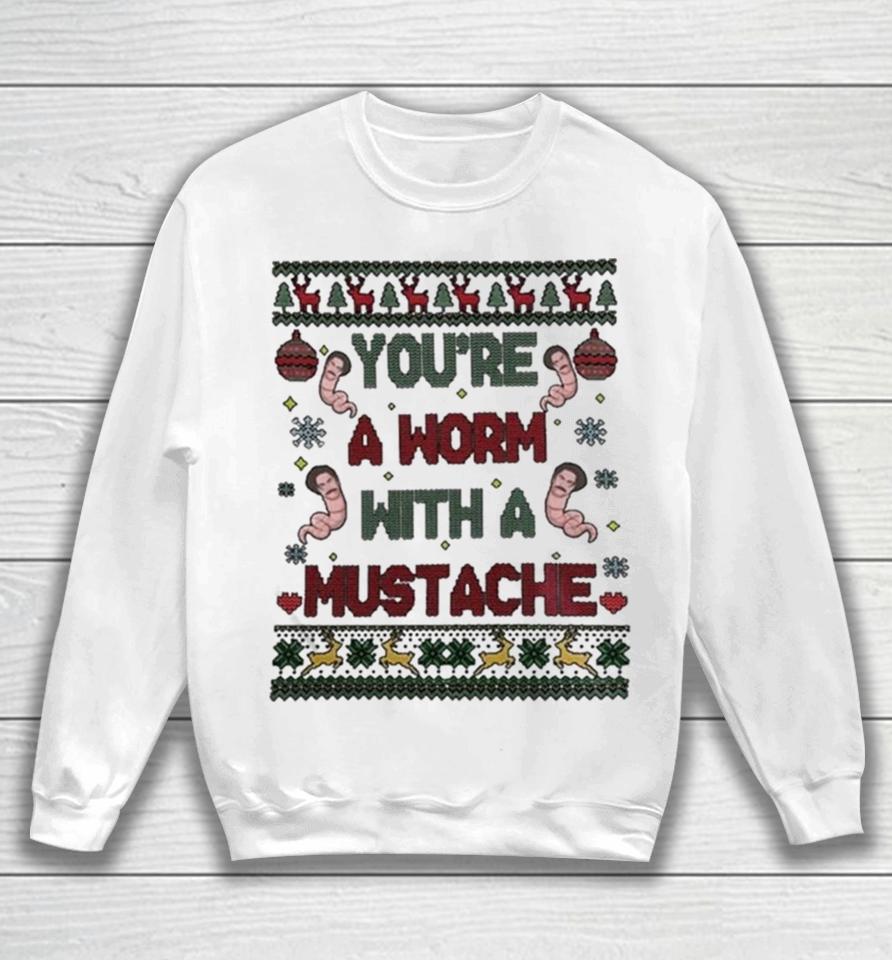 You’re A Worm With A Mustache Ugly Christmas Sweatshirt