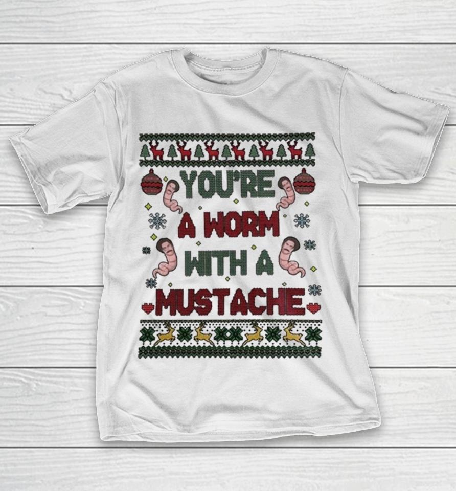 You’re A Worm With A Mustache Ugly Christmas T-Shirt