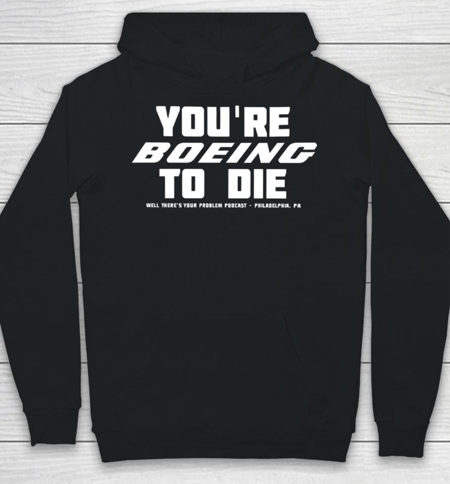 You're Boeing To Die Well There's Your Problem Podcast Philadelphia Hoodie