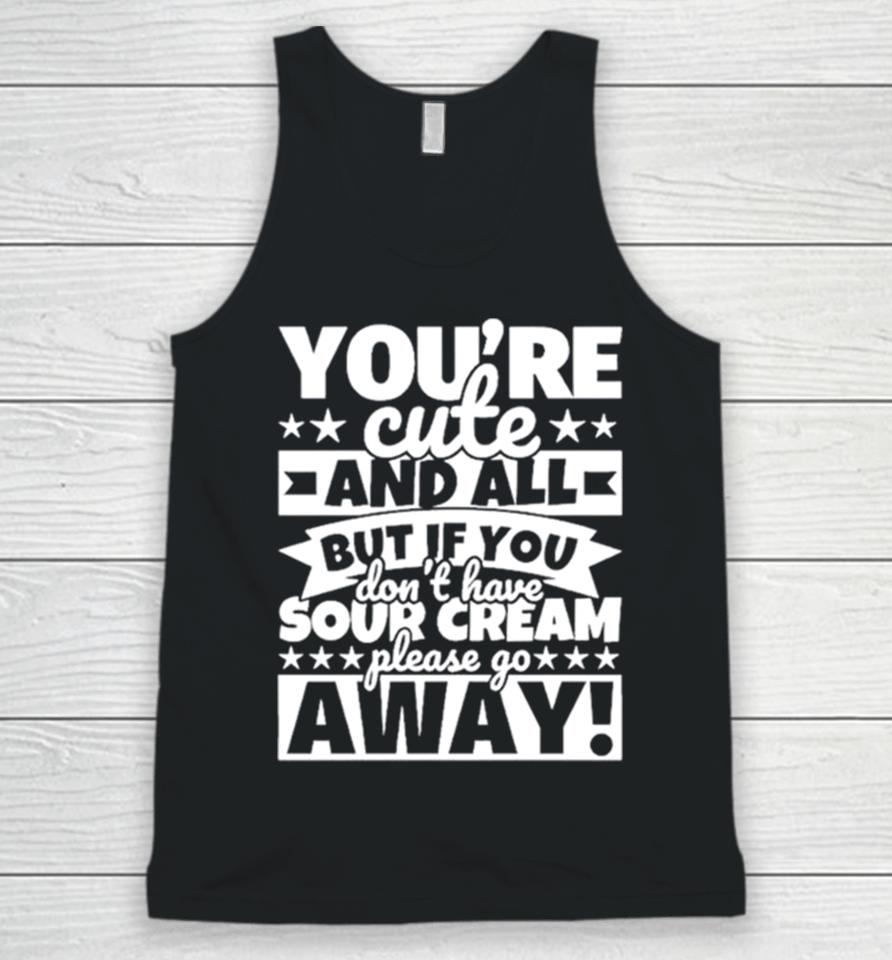 You’re Cute And All But If You Don’t Have Cream Please Go Away Unisex Tank Top