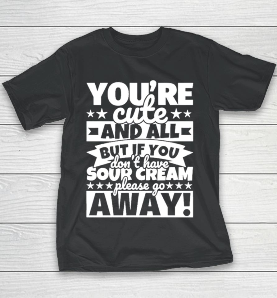 You’re Cute And All But If You Don’t Have Cream Please Go Away Youth T-Shirt