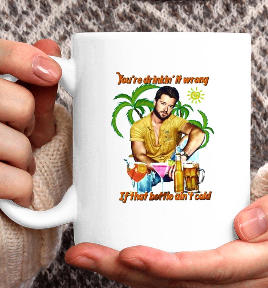 You’re Drinkin’ It Wrong If That Bottle Ain’t Cold Adam Doleac Coffee Mug
