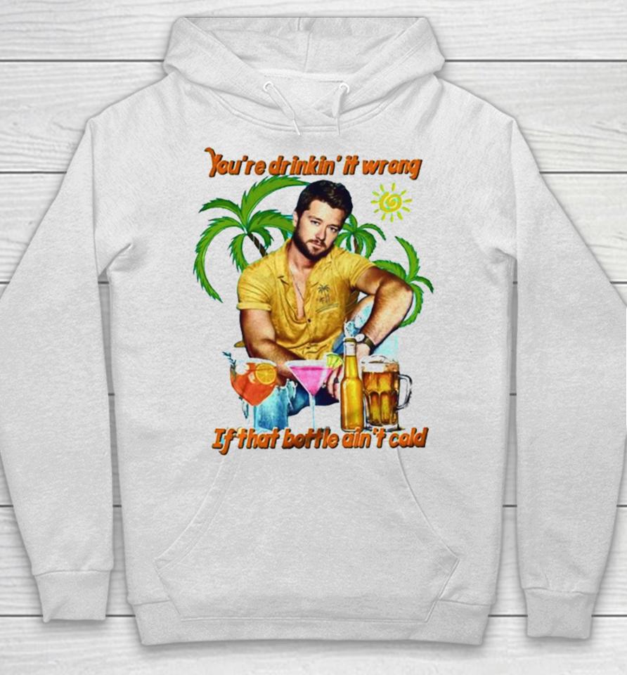 You’re Drinkin’ It Wrong If That Bottle Ain’t Cold Adam Doleac Hoodie