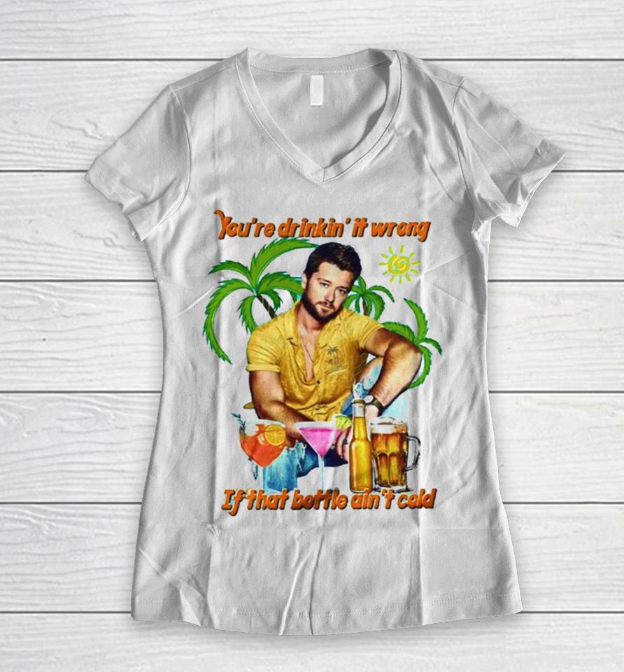 You’re Drinkin’ It Wrong If That Bottle Ain’t Cold Adam Doleac Women V-Neck T-Shirt