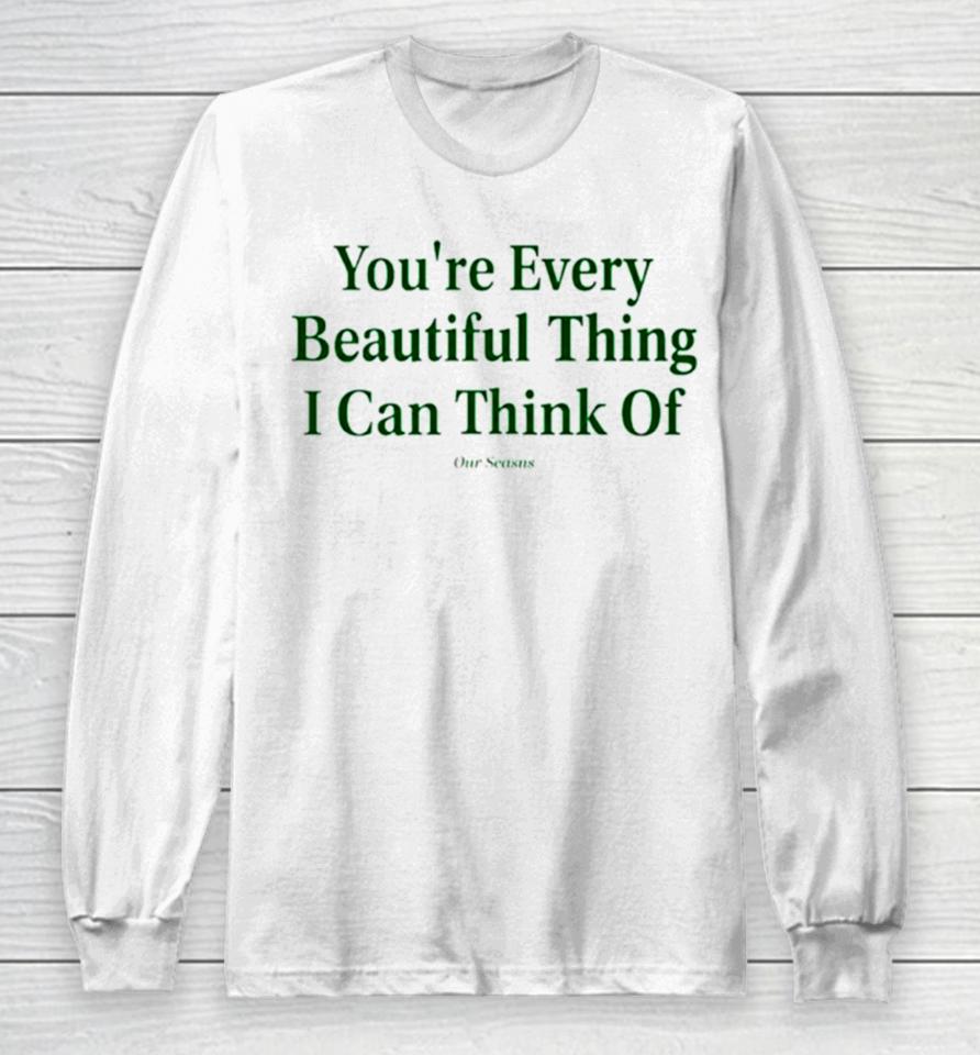 You’re Every Beautiful Thing I Can Think Of Long Sleeve T-Shirt