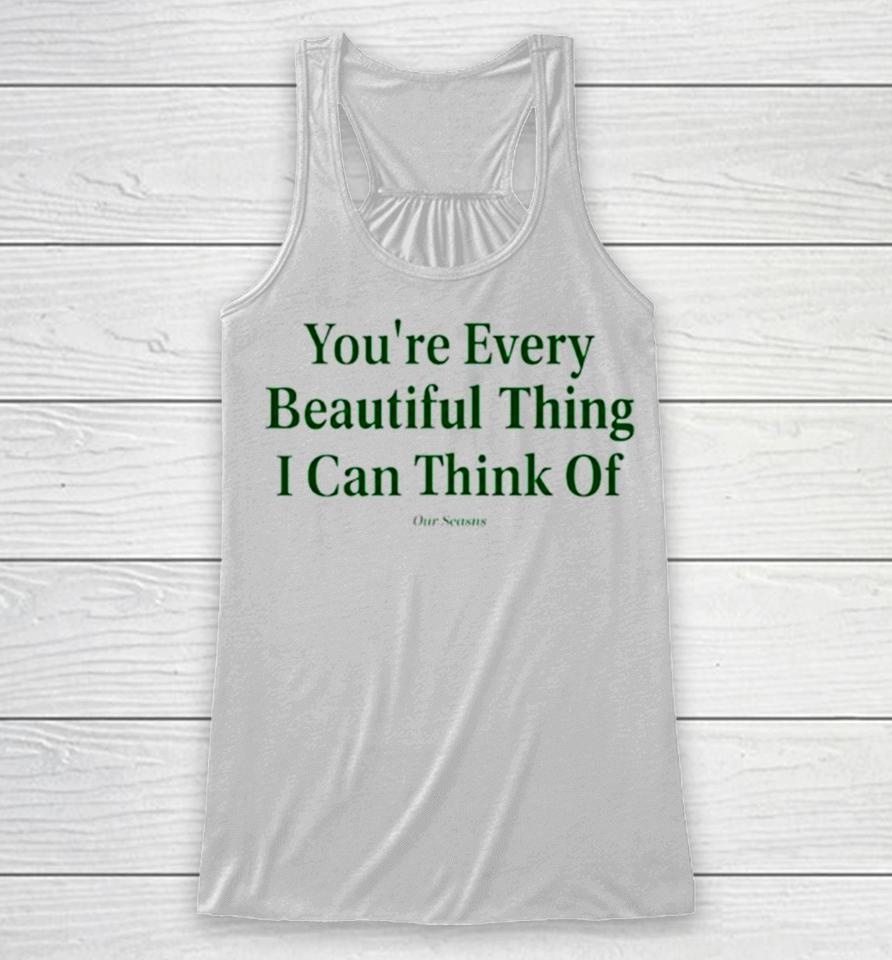 You’re Every Beautiful Thing I Can Think Of Racerback Tank