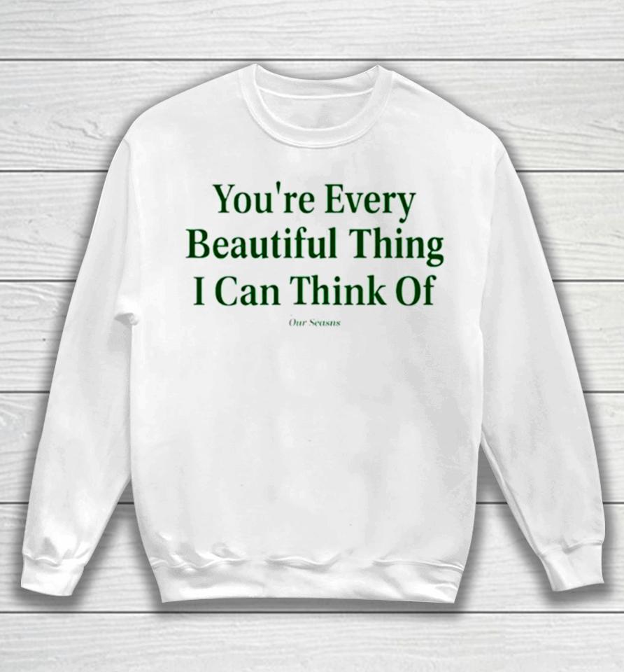 You’re Every Beautiful Thing I Can Think Of Sweatshirt