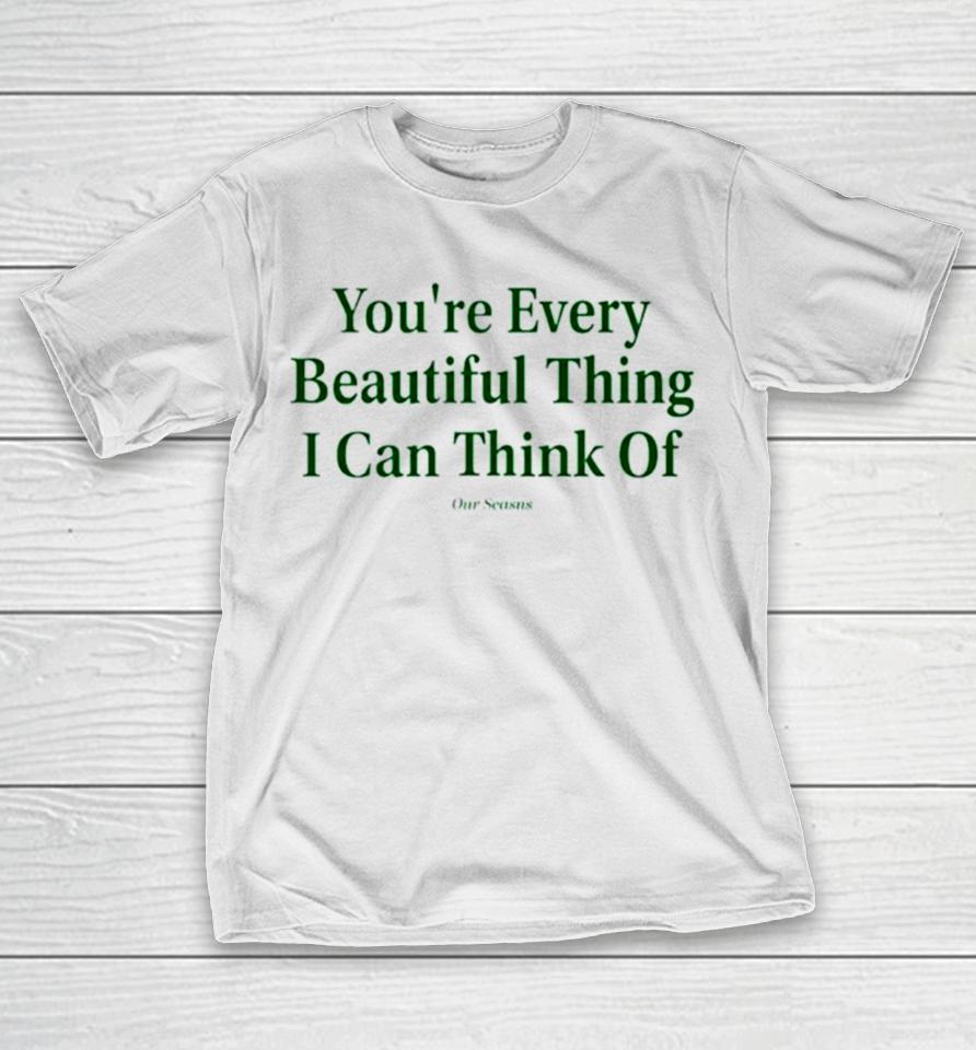 You’re Every Beautiful Thing I Can Think Of T-Shirt