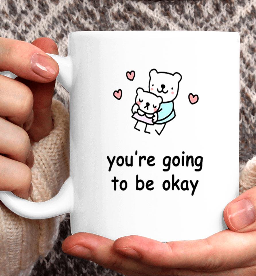 You’re Going To Be Okay Coffee Mug