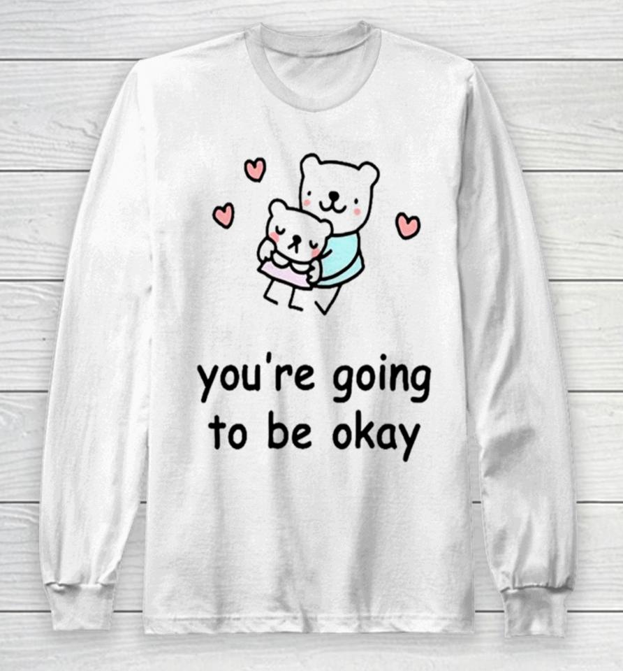 You’re Going To Be Okay Long Sleeve T-Shirt