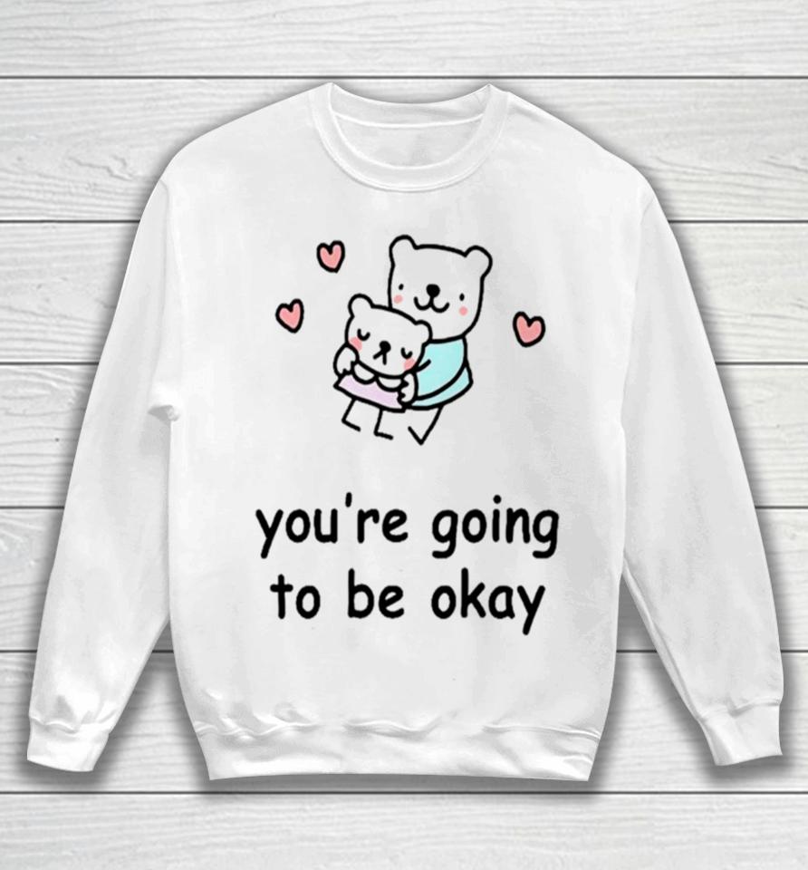 You’re Going To Be Okay Sweatshirt