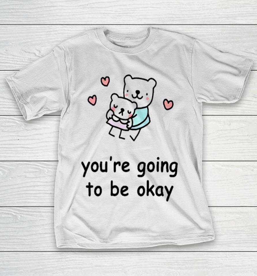 You’re Going To Be Okay T-Shirt