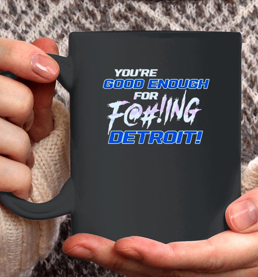 You’re Good Enough For Fucking Detroit Lions 2024 Coffee Mug