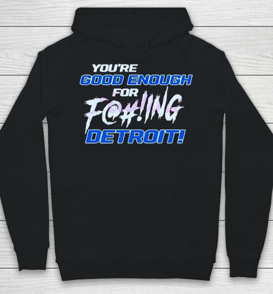 You’re Good Enough For Fucking Detroit Lions 2024 Hoodie