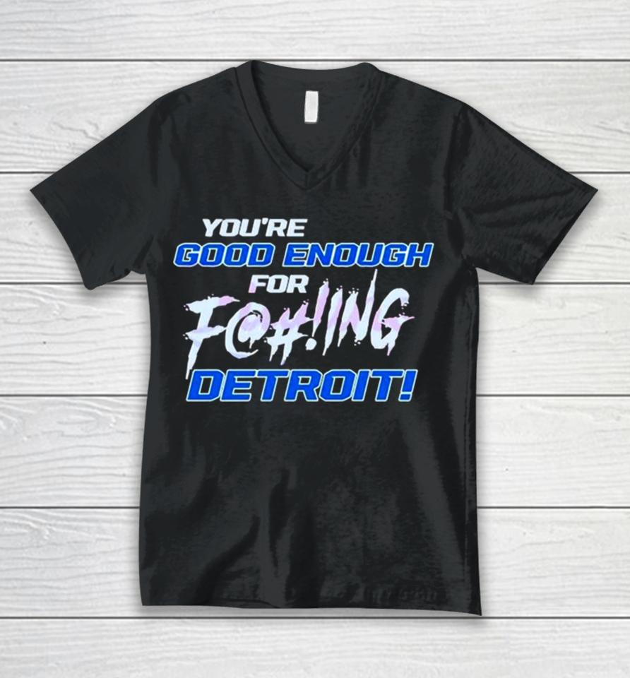 You’re Good Enough For Fucking Detroit Lions 2024 Unisex V-Neck T-Shirt