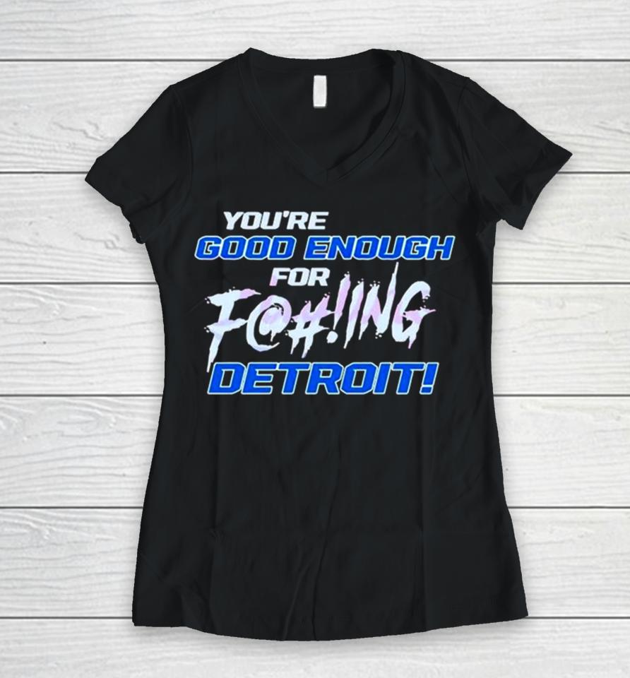 You’re Good Enough For Fucking Detroit Lions 2024 Women V-Neck T-Shirt