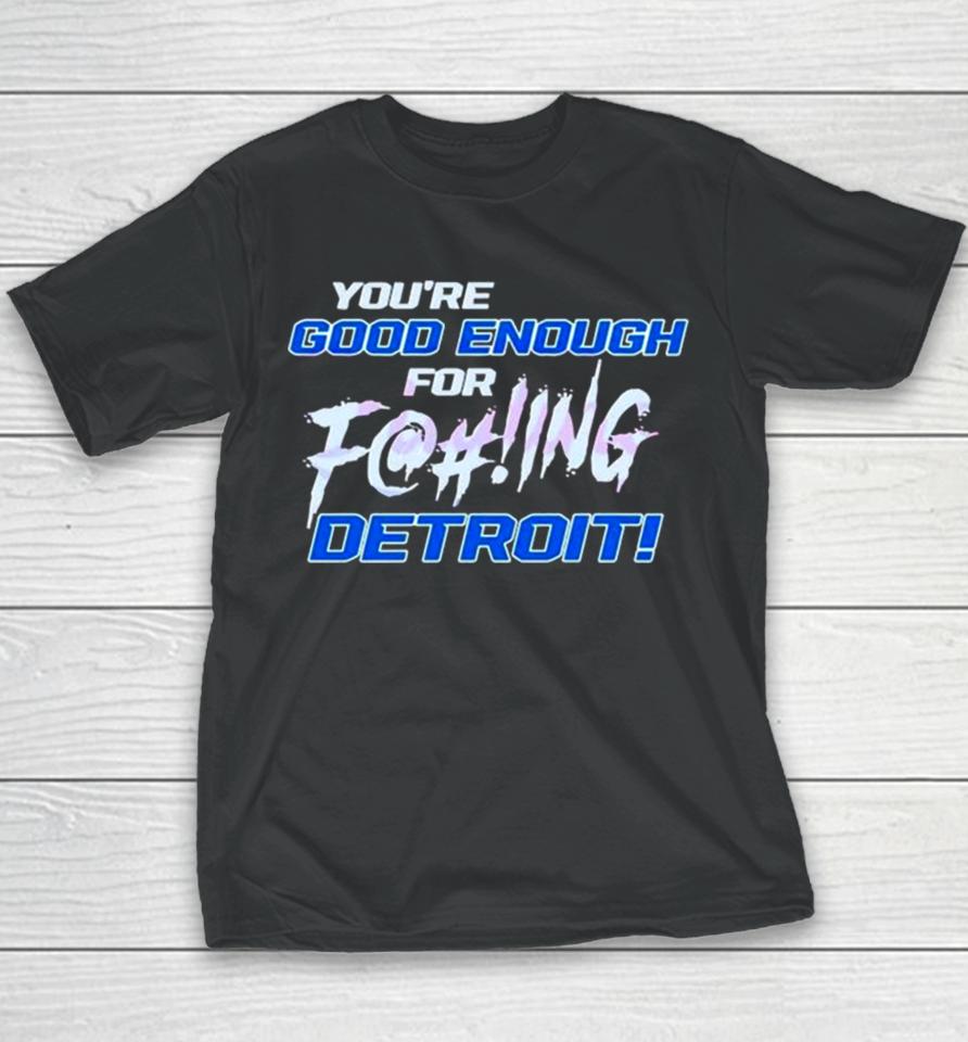 You’re Good Enough For Fucking Detroit Lions 2024 Youth T-Shirt