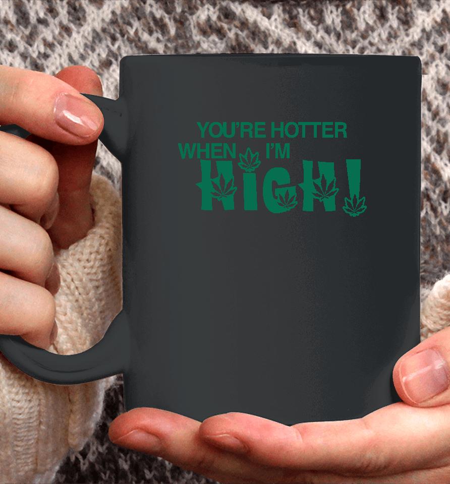 You're Hotter When I'm High Coffee Mug