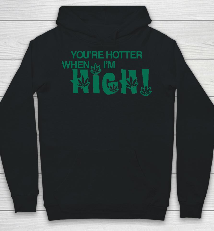 You're Hotter When I'm High Hoodie