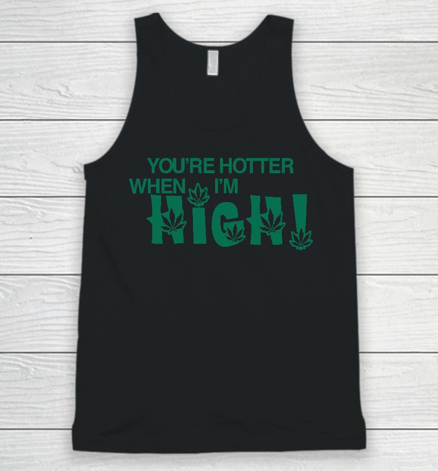 You're Hotter When I'm High Unisex Tank Top