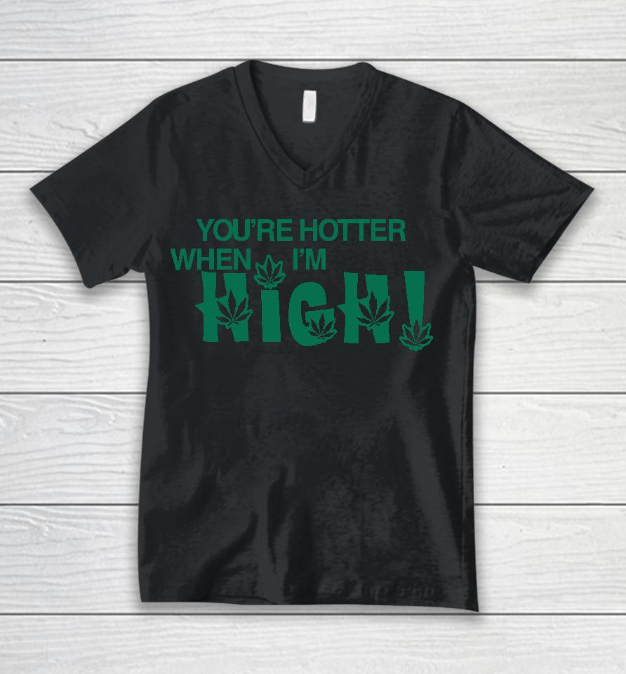 You're Hotter When I'm High Unisex V-Neck T-Shirt