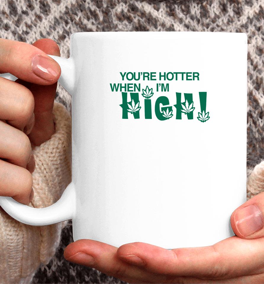 You're Hotter When I'm High Coffee Mug