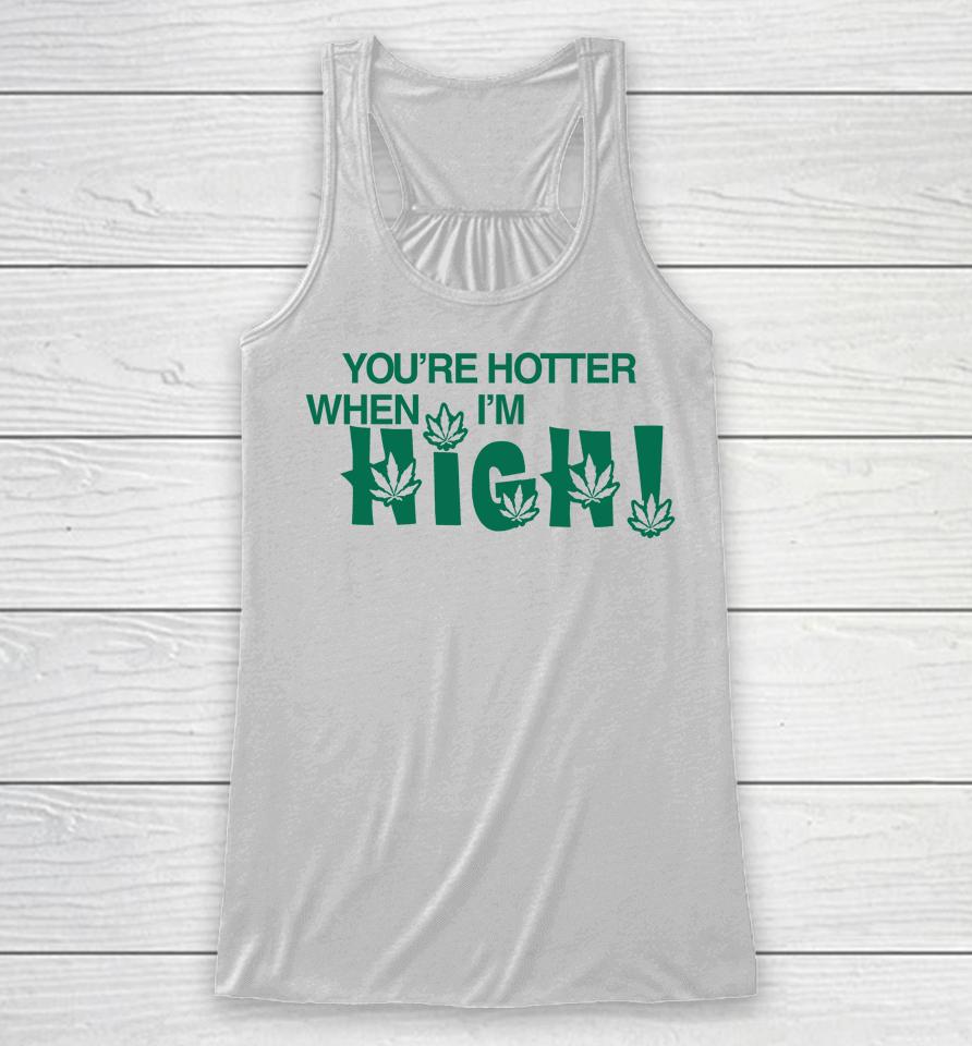 You're Hotter When I'm High Racerback Tank