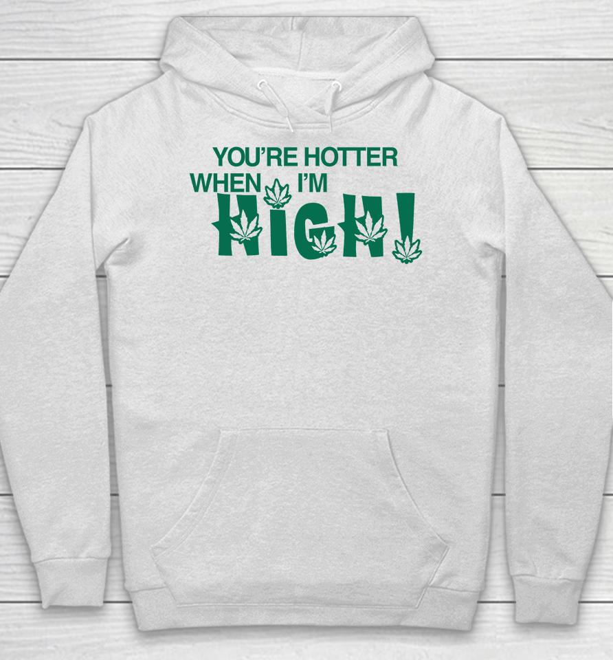 You're Hotter When I'm High Hoodie