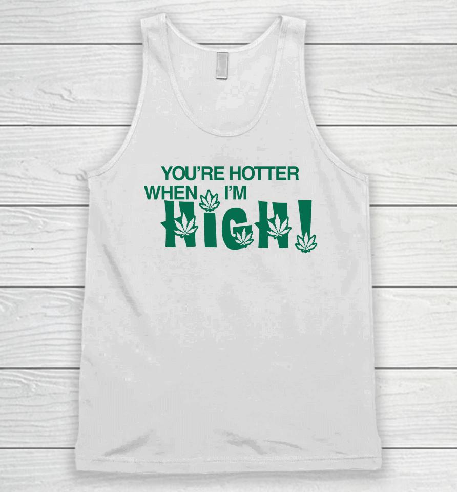 You're Hotter When I'm High Unisex Tank Top