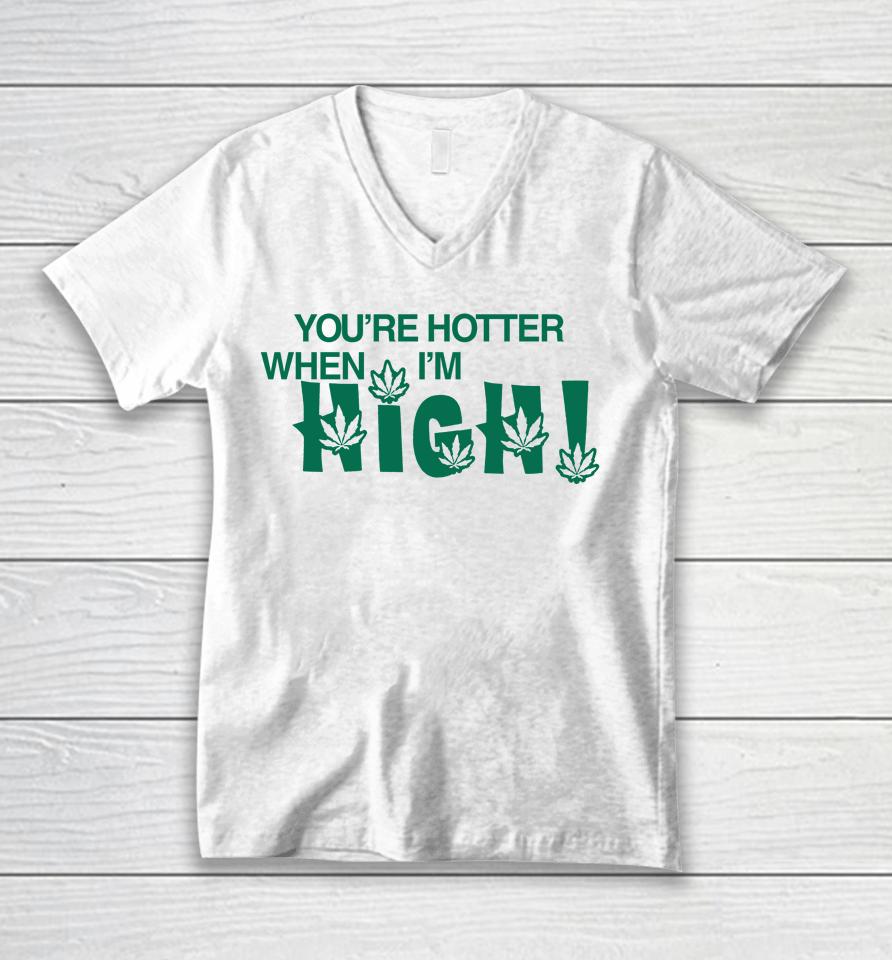 You're Hotter When I'm High Unisex V-Neck T-Shirt