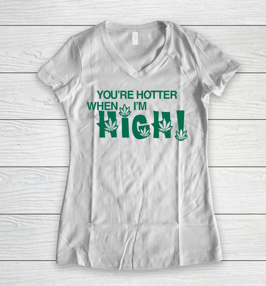 You're Hotter When I'm High Women V-Neck T-Shirt