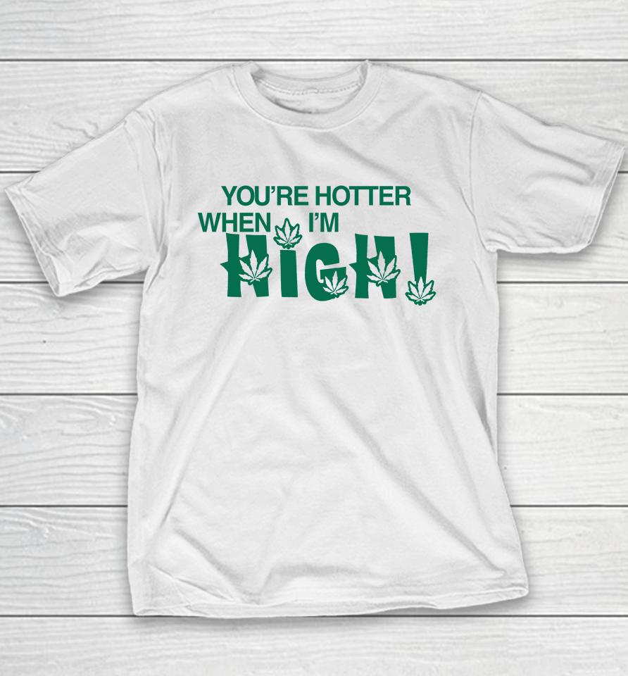 You're Hotter When I'm High Youth T-Shirt