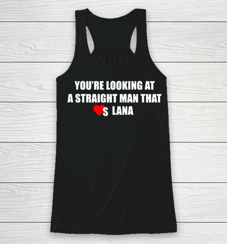 You’re Looking At A Straight Man That Loves Lana Racerback Tank