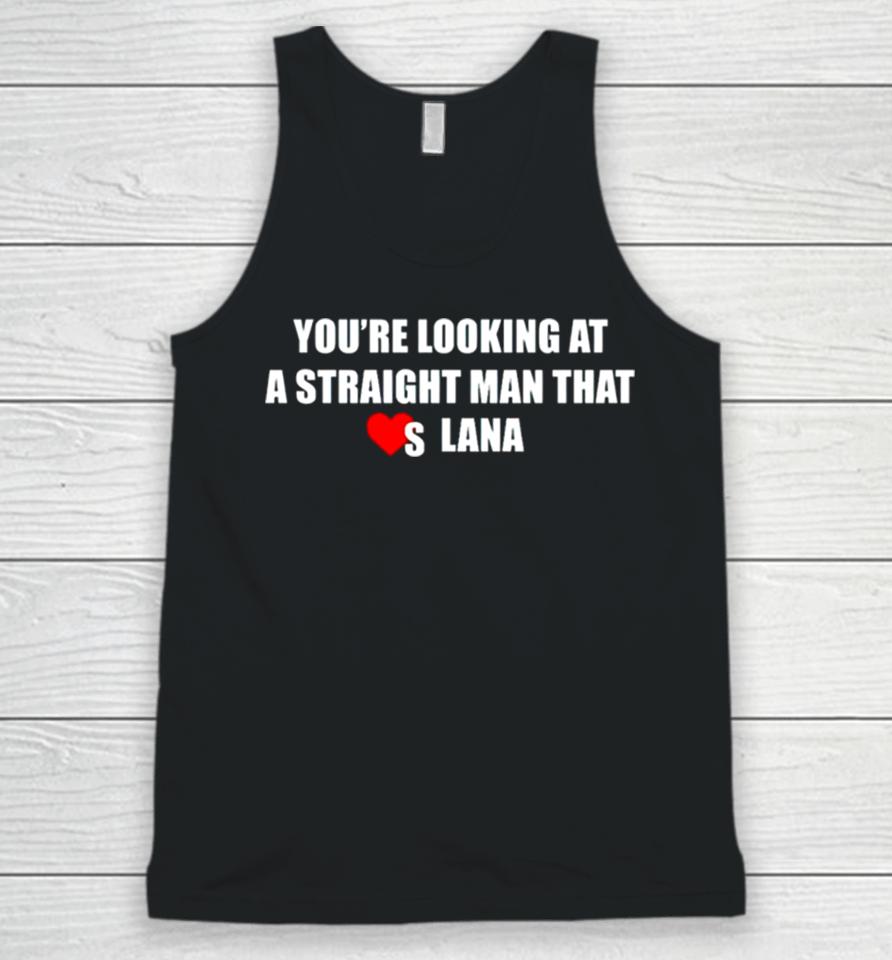 You’re Looking At A Straight Man That Loves Lana Unisex Tank Top