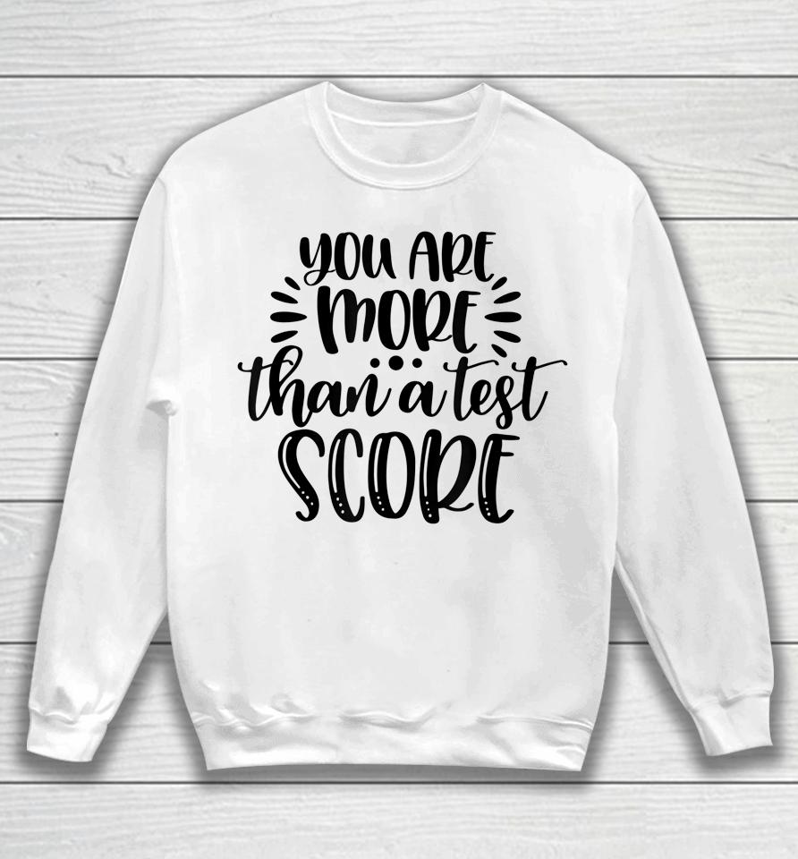 You're More Than Test Score Test Day Teacher Encouragement Sweatshirt