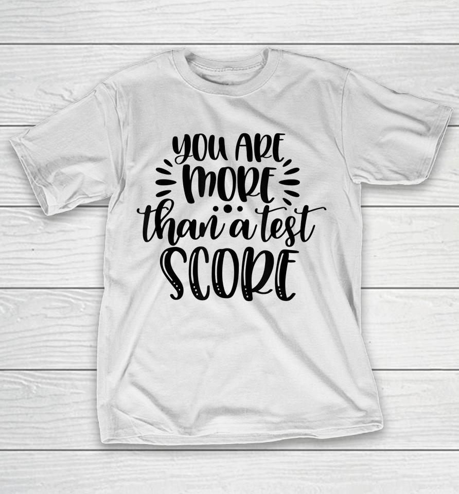 You're More Than Test Score Test Day Teacher Encouragement T-Shirt